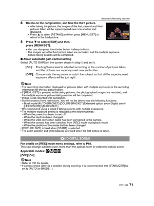Page 7171VQT1S88
Advanced (Recording pictures)
4Decide on the composition, and take the third picture.•After taking the picture, the images of the first, second and third 
pictures taken will be superimposed over one another and 
displayed.
•Press  3 to select [RETAKE] and then press [MENU/SET] to 
return to the third picture.
5Press  4 to select [EXIT] and then 
press [MENU/SET].
•
You can also press the shutter button halfway to finish.•The images up to the third picture taken are recorded, and the multiple...