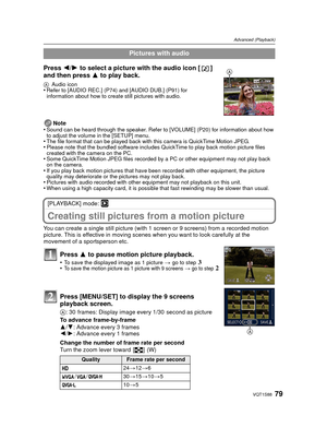 Page 7979VQT1S88
Advanced (Playback)
Note
•Sound can be heard through the speaker. Refer to [VOLUME] (P20) for information about how 
to adjust the volume in the [SETUP] menu.
•The file format that can be played back with this camera is QuickTime Motion JPEG.•Please note that the bundled software includes QuickTime to play back motion picture files 
created with the camera on the PC.
•Some QuickTime Motion JPEG files recorded by a PC or other equipment may not play back 
on the camera.
•If you play back motion...