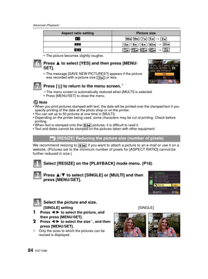 Page 84VQT1S8884
Advanced (Playback)
•The picture becomes slightly rougher.
Press 3 to select [YES] and then press [MENU/
SET].
•The message [SAVE NEW PICTURES?] appears if the picture 
was recorded with a picture size [ ] or less.
Press [ ‚] to return to  the menu screen.¢
¢The menu screen is automatically restored when [MULTI] is selected.•Press [MENU/SET] to close the menu.
Note
•When you print pictures stamped with text, the date will be printed over the stamped text if you 
specify printing of the date at...