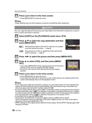 Page 92VQT1S8892
Advanced (Playback)
Note
•Audio dubbing may not work properly on pictures recorded by other equipment.
You can copy the data of the pictures you have ta ken from the built-in memory to a card or 
from a card to the built-in memory.
Select [COPY] on the [P LAYBACK] mode menu. (P18)
Press  3/4 to select the copy destination and then 
press [MENU/SET].
Press  2/1 to select the picture and then press [MENU/SET].
Press  3 to select [YES], and then press [MENU/
SET].
•If you press [MENU/SET] while...