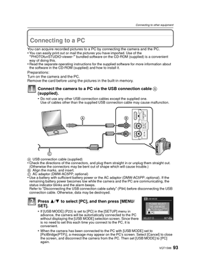 Page 9393VQT1S88
Connecting to other equipment
Connecting to other equipmentConnecting to a PC
You can acquire recorded pictures to a PC by connecting the camera and the PC.
•You can easily print out or mail the pictures you have imported. Use of the “PHOTOfunSTUDIO-viewer-” bundled software on the CD-ROM (supplied) is a convenient 
way of doing this.
•Read the separate operating instructions for the supplied software for more information about 
the software in the CD-ROM (supplied) and how to install it....