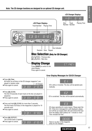 Page 17VOL
SEL
SUB·W
OPEN
SOURCE
PTYPWRMONO/LOC
TA TUNE
TRACK
BAND
LOUDDISC 
AUTO·PREMOTE
CD RECEIVER WITH CHANGER CONTROL
CQ-DFX301N
EONEPTYECTCTREPEATSCAN RANDOMREGDISPAF123 4R
SCAN REP56
SOURCETUNETRACK
DISP12SCAN REP564R
Display Change
Press [DISP]to switch to the
clock display.
Press again to cancel.
Disc Selection (Only for CD Changer)
[1]({DISC):  Previous disc.
[2](}DISC):  Next disc. Track Number

Random Scan RepeatPlaying Time
17CQ-DFX301N
12
E
N
G
L
I
S
H
Disc Indicator

Track
NumberPlaying Time...