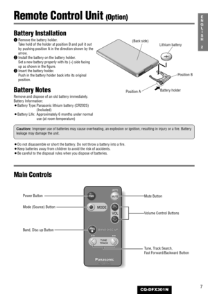 Page 77CQ-DFX301N
2
E
N
G
L
I
S
HRemote Control Unit (Option)
Battery Installation
qRemove the battery holder.
Take hold of the holder at position B and pull it out
by pushing position A in the direction shown by the
arrow.
wInstall the battery on the battery holder.
Set a new battery properly with its (+) side facing
up as shown in the figure.
eInsert the battery holder.
Push in the battery holder back into its original
position.
Battery Notes
Remove and dispose of an old battery immediately.
Battery...