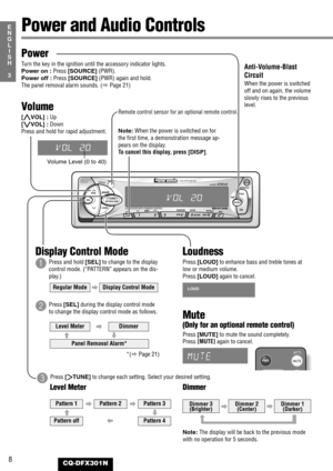 Page 8VOL
SEL
SUB·W
OPEN
SOURCE
PTYPWRMONO/LOC
TA TUNE
TRACK
BAND
LOUDDISC 
AUTO·PREMOTE
CD RECEIVER WITH CHANGER CONTROL
CQ-DFX301N
EONEPTYECTCTREPEATSCAN RANDOMREGDISPAF123 4R
SCAN REP56
SELTUNETRACK
LOUD
SELSOURCE
VOL
DISP
8CQ-DFX301N
3
E
N
G
L
I
S
H
Power
Turn the key in the ignition until the accessory indicator lights.
Power on :Press [SOURCE](PWR).
Power off :Press [SOURCE](PWR) again and hold. 
The panel removal alarm sounds. (aPage 21)
Volume
[}VOL] :Up
[{VOL] :Down
Press and hold for rapid...