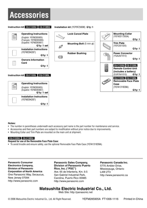 Page 6YEFM285905A  FT1006-1116       Printed in China
Accessories
Installation kit (YEP0FZ5698)  Q’ty: 1
Lock Cancel Plate
Mounting Bolt (5 mm )
Rubber Bushing
Mounting Collar(YEFX0217263A)
Q’ty: 1
Trim Plate(YEFC051020)
Q’ty: 1
Power Connector(YGAJ021012)
Q’ty: 1
 CQ-C1335U   CQ-C1335L 
Remote Control Unit 
(includes a battery) 
(EUR7641010)          Q’ty: 1
 CQ-C1335L   CQ-C1305L 
Removable Face Plate 
Case 
(YEFA131839A)
Q’ty: 1
Notes:
 The number in parentheses underneath each accessory part name is the...