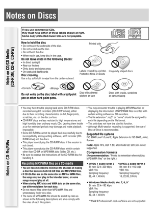 Page 9Notes on Discs
 You may have trouble playing back some CD-R/RW discs 
recorded using CD recorders (CD-R/RW drives), either 
due to their recording characteristics or dirt,  ngerprints, 
scratches, etc. on the disc surface.
 CD-R/RW discs are less resistant to high temperatures and 
high humidity than ordinary music CDs. Leaving them inside 
a car for extended periods may damage and make playback 
impossible.
 Some CD-R/RWs cannot be played back successfully due to 
incompatibility among writing software,...