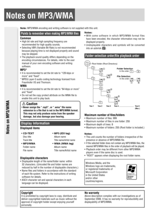 Page 10Notes on MP3/WMA
Notes on MP3/WMA
Folder selection order/ﬁ le playback order
Copyright
It is prohibited by copyright laws to copy, distribute and 
deliver copyrighted materials such as music without the 
approval of copyright holder except enjoying yourself 
personally.
No warranty
Above description complies with our investigations as of 
September 2006. It has no warranty for reproducibility and 
displayability of MP3/WMA.
 Caution
Never assign the “.mp3”, or “.wma” ﬁ le name 
extension to a ﬁ le that...