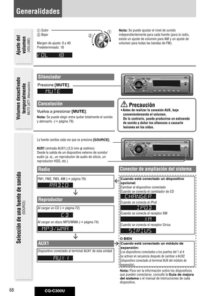 Page 68
CQ-C300U68

Selección de una fuente de sonido
(SOURCE)
La fuente cambia cada vez que se presiona [SOURCE]. 
AUX1 (entrada AUX1) (3,5 mm  estéreo)
Desde la salida de un dispositivo externo de sonido/
audio (p. ej., un reproductor de audio de silicio, un 
reproductor HDD, etc.)
Generalidades
Silenciador
Presione	[MUTE].
Cancelación
Vuelva	a	presionar	[MUTE].	
Nota: Se puede elegir entre quitar totalmente el sonido 
y atenuarlo. ( página 79)
 Subir
 Bajar
Margen de ajuste: 0 a 40 
Predeterminado: 18...