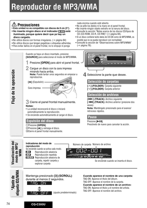 Page 74
CQ-C300U74

Reproductor de MP3/WMA
4 Seleccione la parte que desee.
Selección de carpetas
[] (FOLDER): Carpeta siguiente
[] (FOLDER): Carpeta anterior
Selección de archivos
[] (TRACK): Archivo siguiente
[] (TRACK): Archivo anterior (presione dos 
veces)
Nota: Manténgalo presionado para el avance/
retroceso rápidos.
Pausa
Presione [].
Presiónelo de nuevo para cancelar la acción.
Flujo de la operación
Número de carpetaNúmero de archivoIndicadores	del	modo	de	reproducciónSe enciende cuando se activa...