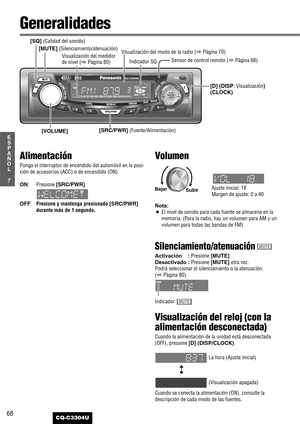 Page 868
7
E
S
P
A
Ñ
O
L
CQ-C3304U
Generalidades
[D] (DISP: Visualización)
(CLOCK) [MUTE] 
(Silenciamiento/atenuación)
[SQ] (Calidad del sonido)
Ajuste inicial: 18
Margen de ajuste: 0 a 40
[SRC/PWR] (Fuente/Alimentación)
Alimentación
Ponga el interruptor de encendido del automóvil en la posi-
ción de accesorios (ACC) o de encendido (ON).
ON:Presione [SRC/PWR].
OFF:Presione y mantenga presionado [SRC/PWR]
durante más de 1 segundo.
Visualización del modo de la radio (aPágina 70)
[VOLUME]
Volumen
Nota: 
¡El nivel...