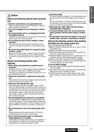 Page 33
2
E
N
G
L
I
S
H
CQ-C3304U
Caution
Observe the following cautions when using this
unit.
❑Keep the sound volume at an appropriate level.Keep the volume level low enough to be aware of road and
traffic conditions while driving.
❑This unit is designed for use exclusively in automo-
biles.
❑Do not operate the unit for a prolonged period with
the engine turned off.
Operating the audio system for a long period of time with the
engine turned off will drain the battery.
❑Do not expose the unit to direct...