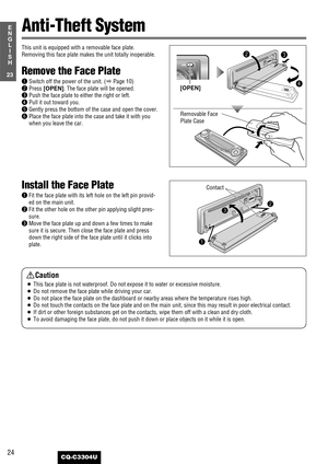 Page 2424
23
E
N
G
L
I
S
H
CQ-C3304U
This unit is equipped with a removable face plate.
Removing this face plate makes the unit totally inoperable.
Remove the Face Plate
qSwitch off the power of the unit. (aPage 10)
wPress [OPEN]. The face plate will be opened.
ePush the face plate to either the right or left.
rPull it out toward you.
tGently press the bottom of the case and open the cover.
yPlace the face plate into the case and take it with you
when you leave the car.
Anti-Theft System
Install the Face Plate...