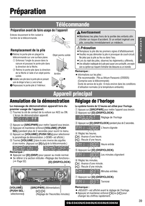 Page 3939
8
F
R
A
N
Ç
A
I
S
CQ-C3433U/C3403U/C3333U/C3303U
Préparation 
Avertissement
¡Maintenez les piles hors de la portée des enfants afin
d’éviter un risque d’accident. Si un enfant ingérait une
pile, consultez immédiatement un médecin.
Précaution
¡Remplacez la pile dès les premiers signes d’affaiblissement.
¡Veuillez ne pas démonter la pile ni provoquer de court-circuit.
Ne jetez pas la pile au feu ou dans l’eau.
¡Lors du rejet des piles, observez les règlements y afférents.
¡Une utilisation inadéquate de...