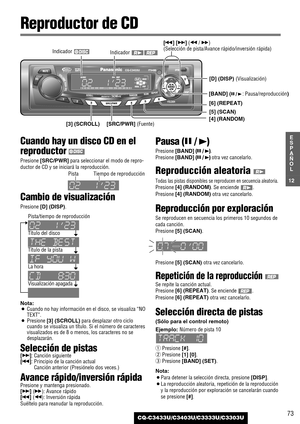 Page 73Cuando hay un disco CD en el
reproductor 
Presione [SRC/PWR]para seleccionar el modo de repro-
ductor de CD y se iniciará la reproducción.
Cambio de visualización
Presione [D] (DISP).
Nota:¡Cuando no hay información en el disco, se visualiza “NO
TEXT”.
¡Presione [3] (SCROLL)para desplazar otro ciclo
cuando se visualiza un título. Si el número de caracteres
visualizados es de 8 o menos, los caracteres no se
desplazarán.
Selección de pistas
[d]: Canción siguiente
[s]: Principio de la canción actual
Canción...