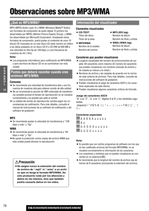 Page 7676
15
E
S
P
A
Ñ
O
L
CQ-C3433U/C3403U/C3333U/C3303U
Observaciones sobre MP3/WMA
¿Qué es MP3/WMA?
MP3 (MPEG Audio Layer-3) y WMA (Windows Media™ Audio)
son formatos de compresión de audio digital. El primero fue
desarrollado por MPEG (Motion Picture Experts Group), y WMA
fue desarrollado por Microsoft Corporation. Empleando estos
formatos de compresión, podrá grabar el contenido de unos 10
discos CD musicales en un solo disco CD (este número se refiere
a los datos grabados en un disco CD-R o CD-RW de 650...