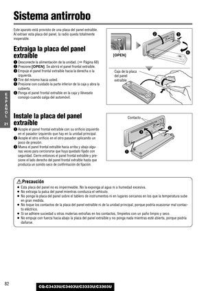 Page 8282
21
E
S
P
A
Ñ
O
L
CQ-C3433U/C3403U/C3333U/C3303U
Este aparato está provisto de una placa del panel extraíble.
Al extraer esta placa del panel, la radio queda totalmente
inoperable.
Extraiga la placa del panel
extraíble
qDesconecte la alimentación de la unidad. (aPágina 68)
wPresione [OPEN]. Se abrirá el panel frontal extraíble.
eEmpuje el panel frontal extraíble hacia la derecha o la
izquierda.
rTire del mismo hacia usted.
tPresione con cuidado la parte inferior de la caja y abra la
cubierta.
yPonga el...