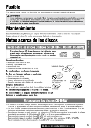 Page 8383
22
E
S
P
A
Ñ
O
L
CQ-C3433U/C3403U/C3333U/C3303U
Cómo tomar los discos
¡No toque la parte inferior del disco.
¡No haga rayadas en el disco.
¡No combe el disco.
¡Cuando no lo utilice, guarde el disco en su caja.
No emplee discos con formas irregulares.
No deje los discos en los lugares siguientes:
¡Bajo la luz directa del sol
¡Cerca de aparatos de calefacción
¡Lugares polvorientos, sucios o húmedos
¡Sobre los asientos o sobre el tablero de instrumentos
Limpieza de los discos
Emplee un paño seco y suave...