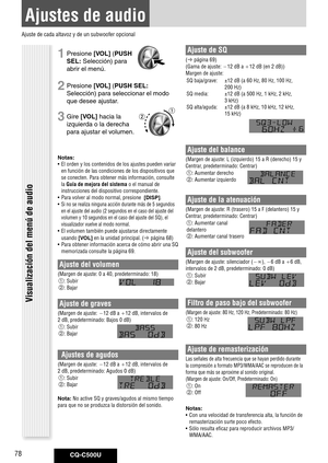 Page 78
CQ-C500U78

Ajustes de audio
1 Presione [VOL] ( PUSH	
SEL: Selección) para 
abrir el menú.
2 Presione [VOL] ( PUSH	SEL: 
Selección) para seleccionar el modo 
que desee ajustar. 
3 Gire [VOL] hacia la 
izquierda o la derecha 
para ajustar el volumen.
Notas: 	
•  El orden y los contenidos de los ajustes pueden variar 
en función de las condiciones de los dispositivos que 
se conecten. Para obtener más información, consulte 
la Guía de mejora del sistema o el manual de 
instrucciones del dispositivo...