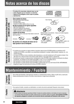 Page 84
CQ-C500U84

Notas acerca de los discos
Si	utiliza	CD	comerciales,	deberán	tener	una	de	
estas	etiquetas	que	se	muestran	a	la	derecha. 	
Algunos	CD	protegidos	contra	copia	no	pueden	
reproducirse.
Cómo sostener los discos•  No toque la parte inferior del disco.
•  No raye el disco.
•  No intente doblar el disco.
•  Cuando no lo utilice, guarde el disco en su caja.
No deje los discos en los lugares siguientes:• Bajo la luz directa del sol
•  Cerca de la calefacción del automóvil
•  Lugares polvorientos,...