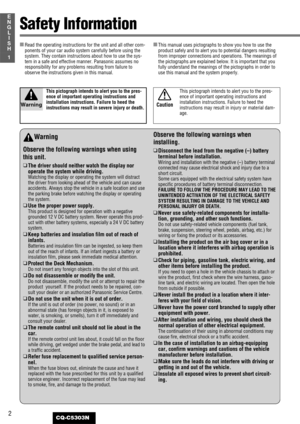 Page 22
1
E
N
G
L
I
S
H
CQ-C5303N
Safety Information
Warning
Observe the following warnings when using
this unit.
❑
The driver should neither watch the display nor
operate the system while driving.
Watching the display or operating the system will distract
the driver from looking ahead of the vehicle and can cause
accidents. Always stop the vehicle in a safe location and use
the parking brake before watching the display or operating
the system.
❑
Use the proper power supply.
This product is designed for...