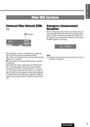 Page 1919
18
E
N
G
L
I
S
H
CQ-C5303N
Enhanced Other Network (EON)
When EON data is received, the EON indicator lights and
the TA and AF functions are expanded as follows.
TA:Traffic information from the current and other network
stations can be received.
AF:The frequency list of preset RDS stations is updated
by EON data.
EON enables the radio to make fuller use of RDS informa-
tion. It constantly updates the AF list of preset stations,
including the one that is currently tuned in to.  For exam-
ple, if you...