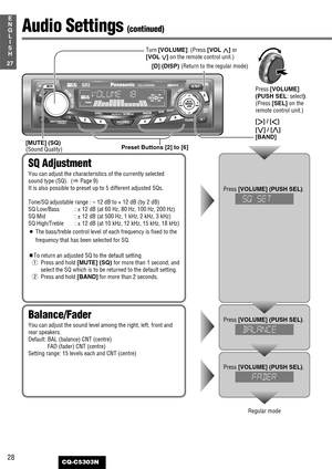 Page 2828
27
E
N
G
L
I
S
H
CQ-C5303N
Balance/Fader
You can adjust the sound level among the right, left, front and
rear speakers.
Default: BAL (balance) CNT (centre)
FAD (fader) CNT (centre)
Setting range: 15 levels each and CNT (centre)Press[VOLUME] (PUSH SEL).
Press[VOLUME] (PUSH SEL).
Audio Settings (continued)
SQ Adjustment
You can adjust the characteristics of the currently selected
sound type (SQ).  (aPage 9)
It is also possible to preset up to 5 different adjusted SQs.
Tone/SQ adjustable range : – 12 dB...