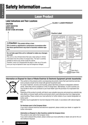 Page 44
3
E
N
G
L
I
S
H
CQ-C5303N
Safety Information (continued)
Label Indications and Their Locations
CAUTION
LASER RADIATION 
WHEN OPEN.
DO NOT STARE INTO BEAM.
Caution:This product utilizes a laser.
Use of controls or adjustments or performance of procedures other
than those specified herein may result in hazardous radiation expo-
sure.
Do not take apart this unit or attempt to make any changes
yourself.
This unit is a very intricate device that uses a laser pickup to retrieve 
information from the surface...