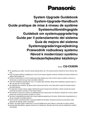 Page 47System Upgrade Guidebook
System-Upgrade-Handbuch
Guide pratique de mise à niveau de système
Systeemuitbreidingsgids
Guidebok om systemuppgradering
Guida per il potenziamento del sistema
Guía de mejora del sistema
Systemopgraderingsvejledning
Przewodnik rozbudowy systemu
Návod k modernizaci systému
Rendszerfejlesztési kézikönyv
Model:CQ-C5303N
¡For upgrading your system, read this manual carefully before use. This manual should be retained for future reference after
read.
¡Lesen Sie dieses Handbuch...