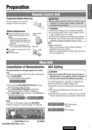 Page 77
1
E
N
G
L
I
S
H
CQ-C5303N
6
Preparation 
The demonstration message appears for initial
use.
qSet your car’s ignition switch to the ACC or ON position.
wPress [SRC/PWR].
The demonstration screen appears.
ePress and hold [VOLUME] (PUSH SEL) for more
than 2 seconds to open the menu.
rPress [VOLUME] (PUSH SEL) to select the
Demonstration setting. (“DEMO” is displayed)
tTurn [VOLUME] counterclockwise. (Press [0] ({)on
the remote control unit.)
a
Note:
¡To return to the regular mode, press [D] (DISP).
¡Refer...