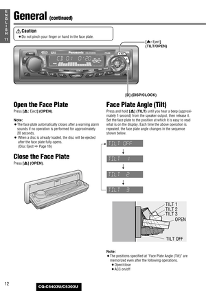 Page 1212
11
E
N
G
L
I
S
H
CQ-C5403U/C5303U
General (continued)
Open the Face Plate
Press [u: Eject] (OPEN).
Note:
¡The face plate automatically closes after a warning alarm
sounds if no operation is performed for approximately
20 seconds.
¡When a disc is already loaded, the disc will be ejected
after the face plate fully opens.
(Disc Eject aPage 16)
Close the Face Plate
Press [u] (OPEN).
Face Plate Angle (Tilt)
Press and hold[u] (TILT)until you hear a beep (approxi-
mately 1 second) from the speaker output,...