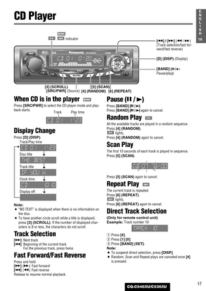 Page 1717
1
E
N
G
L
I
S
H
CQ-C5403U/C5303U
When CD is in the player  
Press [SRC/PWR]to select the CD player mode and play-
back starts.
Display Change
Press [D] (DISP).
Track/Play time
Disc title
Track title
Clock time
Display off
Note:
¡
“NO TEXT”is displayed when there is no information on
the disc.
¡To have another circle scroll while a title is displayed,
press [3] (SCROLL). If the number of displayed char-
acters is 8 or less, the characters do not scroll. 
Track Selection
[d]: Next track
[s]: Beginning...