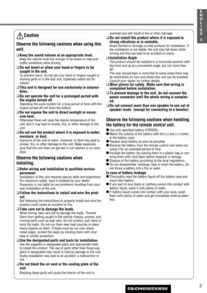 Page 33
2
E
N
G
L
I
S
H
CQ-C5403U/C5303U
Caution
Observe the following cautions when using this
unit.
❑
Keep the sound volume at an appropriate level.
Keep the volume level low enough to be aware of road and
traffic conditions while driving.
❑
Do not insert or allow your hand or fingers to be
caught in the unit.
To prevent injury, do not get your hand or fingers caught in
moving parts or in the disc slot. Especially watch out for
infants.
❑
This unit is designed for use exclusively in automo-
biles.
❑
Do not...