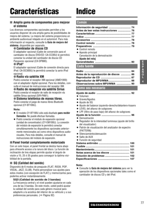 Page 7777
4
E
S
P
A
Ñ
O
L
CQ-C5403U/C5303U
CaracterísticasIndice
■Amplia gama de componentes para mejorar
el sistema
Los diversos componentes opcionales permiten a los
usuarios disponer de una amplia gama de posibilidades de
mejora del sistema. La mejora del sistema proporciona un
ambiente audiovisual relajado en el automóvil. Para más
información al respecto, consulte la Guía de mejora del
sistema, disponible por separado.
●Cambiador de discos CD
El adaptador opcional (Cable de conversión para el
cambiador de...