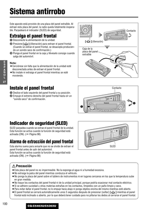 Page 100100
27
E
S
P
A
Ñ
O
L
CQ-C5403U/C5303U
Precaución
¡Esta placa del panel no es impermeable. No la exponga al agua ni a humedad excesiva.
¡No extraiga la palca del panel mientras conduzca el vehículo.
¡No ponga la placa del panel sobre el tablero de instrumentos ni en lugares cercanos en los que la temperatura sube
en gran medida.
¡No toque los contactos del panel frontal ni de la unidad principal, porque podría ocasionar mal contacto eléctrico.
¡Si se adhiere suciedad u otras materias extrañas en los...