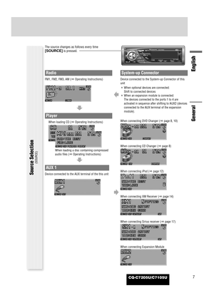 Page 51CQ-C7205U/C7105U7
English
General
Radio
FM1, FM2, FM3, AM (aOperating Instructions)
Source Selection
(SOURCE)
The source changes as follows every time
[SOURCE]is pressed.
Player
When loading CD (aOperating Instructions)
When loading a disc containing compressed
audio files (aOperating Instructions)
AUX 1
Device connected to the AUX terminal of the this unit
System-up Connector
Device connected to the System-up Connector of this
unit
¡When optional devices are connected:
Shift to connected devices
¡When...
