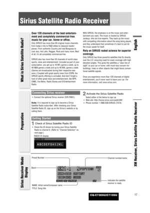 Page 61CQ-C7205U/C7105U17
English
XM Receiver, Sirius Satellite Radio Receiver
Sirius Satellite Radio Receiver
Over 120 channels of the best entertain-
ment and completely commercial-free
music for your car, home or office.
Only SIRIUS has more than 65 original music channels,
from today’s hits to R&B oldies to classical master-
pieces. From authentic Country and real Bluegrass to
cool Jazz, hot Latin, Reggae, Rock and many more. Best
of all, it’s all completely commercial-free.
SIRIUS also has more than 55...