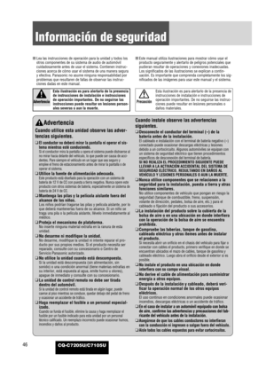 Page 4446CQ-C7205U/C7105U
Información de seguridad
Advertencia
Cuando utilice esta unidad observe las adver-
tencias siguientes.
❑El conductor no deberá mirar la pantalla ni operar el sis-
tema mientras esté conduciendo.
Si el conductor mira la pantalla u opera el sistema puede distraerse al
no mirar hacia delante del vehículo, lo que puede ser causa de acci-
dentes. Pare siempre el vehículo en un lugar que sea seguro y
emplee el freno de estacionamiento antes de mirar la pantalla o de
operar el sistema.
❑...