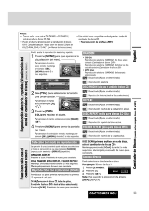 Page 51CQ-C7205U/C7105U
Español
53
Cambiador de Discos 
(cuando se han cargado discos CD o MP3) 
Notas:
¡Cuando se ha conectado el CX-DP880U o CX-DH801U,
podrá reproducir discos CD-RW.
¡
Pueden producirse problemas con la reproducción de discos
CD-R. Consulte la sección “Notas sobre los discos CD/tipos de
CD (CD-ROM, CD-R, CD-RW)”. (
aManual de Instrucciones)
¡Esta unidad no es compatible con lo siguiente a través del
cambiador de discos CD.
¡Reproducción de archivos MP3.
Podrá ajustar la reproducción aleatoria...