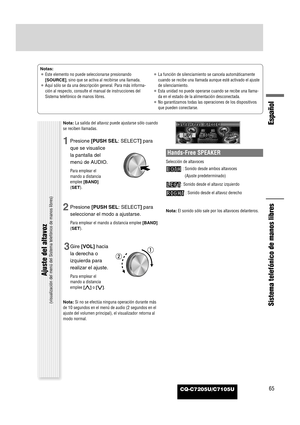 Page 63CQ-C7205U/C7105U
Español
65
Sistema telefónico de manos libres
Notas:
¡Este elemento no puede seleccionarse presionando
[SOURCE], sino que se activa al recibirse una llamada.
¡Aquí sólo se da una descripción general. Para más informa-
ción al respecto, consulte el manual de instrucciones del
Sistema telefónico de manos libres.¡La función de silenciamiento se cancela automáticamente
cuando se recibe una llamada aunque esté activado el ajuste
de silenciamiento.
¡Esta unidad no puede operarse cuando se...