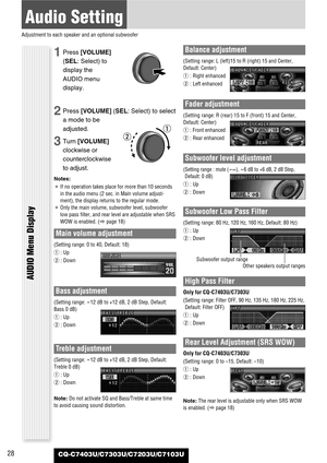 Page 2828
Audio Setting
Adjustment to each speaker and an optional subwoofer
CQ-C7403U/C7303U/C7203U/C7103U
Main volume adjustment
(Setting range: 0 to 40, Default: 18)
q: Up
w: Down
Bass adjustment
(Setting range: -12 dB to +12 dB, 2 dB Step, Default:
Bass 0 dB)
q: Up
w: Down
Treble adjustment
(Setting range: -12 dB to +12 dB, 2 dB Step, Default:
Treble 0 dB)
q: Up
w: Down
Note:Do not activate SQ and Bass/Treble at same time
to avoid causing sound distortion.
Balance adjustment
(Setting range: L (left)15 to R...