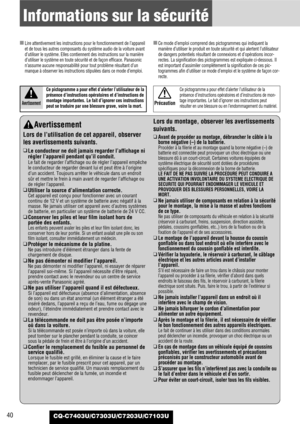 Page 4040
Informations sur la sécurité
CQ-C7403U/C7303U/C7203U/C7103U
Avertissement
Lors de l’utilisation de cet appareil, observer
les avertissements suivants.
❑
Le conducteur ne doit jamais regarder l’affichage ni
régler l’appareil pendant qu’il conduit.
Le fait de regarder l’affichage ou de régler l’appareil empêche
le conducteur de regarder devant lui et peut être à l’origine
d’un accident. Toujours arrêter le véhicule dans un endroit
sûr et mettre le frein à main avant de regarder l’affichage ou
de régler...