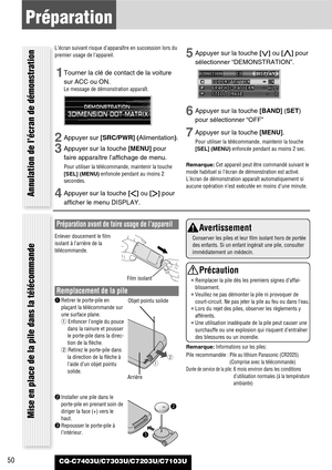 Page 5050CQ-C7403U/C7303U/C7203U/C7103U
L’écran suivant risque d’apparaître en succession lors du
premier usage de l’appareil.
1Tourner la clé de contact de la voiture
sur ACC ou ON.
Le message de démonstration apparaît.
2Appuyer sur [SRC/PWR] (Alimentation).
3Appuyer sur la touche [MENU]pour
faire apparaître l’affichage de menu.
Pour utiliser la télécommande, maintenir la touche
[SEL] (MENU)enfoncée pendant au moins 2
secondes.
4Appuyer sur la touche []]ou [[]pour
afficher le menu DISPLAY.
5Appuyer sur la...