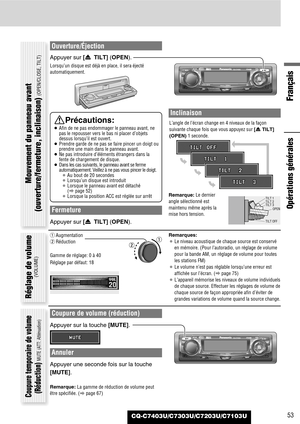 Page 53Français
CQ-C7403U/C7303U/C7203U/C7103U53
Ouverture/Éjection
Appuyer sur [u TILT] (OPEN).
Lorsqu’un disque est déjà en place, il sera éjecté
automatiquement.
Fermeture
Appuyer sur [u TILT] (OPEN).
Inclinaison
L’angle de l’écran change en 4 niveaux de la façon
suivante chaque fois que vous appuyez sur [uTILT]
(OPEN)1 seconde.
Remarque:Le dernier
angle sélectionné est
maintenu même après la
mise hors tension.
Remarques:
¡Le niveau acoustique de chaque source est conservé
en mémoire. (Pour l’autoradio, un...