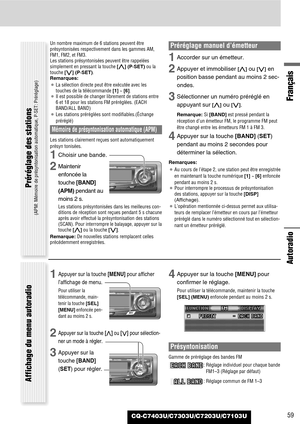 Page 59Français
CQ-C7403U/C7303U/C7203U/C7103U
Autoradio
59
Un nombre maximum de 6 stations peuvent être
présyntonisées respectivement dans les gammes AM,
FM1, FM2, et FM3.
Les stations présyntonisées peuvent être rappelées
simplement en pressant la touche [}](P·SET)ou la
touche [{] (P·SET).
Remarques:
¡La sélection directe peut être exécutée avec les 
touches de la télécommande [1]~ [6].
¡Il est possible de changer librement de stations entre
6 et 18 pour les stations FM préréglées. (EACH
BAND/ALL BAND)
¡Les...