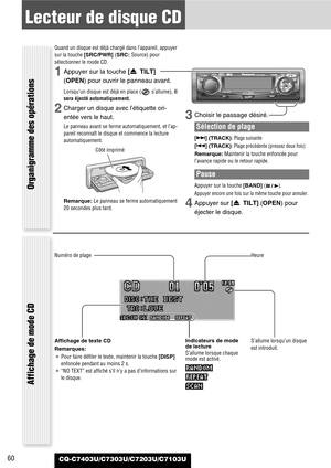 Page 6060
Lecteur de disque CD
CQ-C7403U/C7303U/C7203U/C7103U
Quand un disque est déjà chargé dans l’appareil, appuyer
sur la touche [SRC/PWR] (SRC: Source) pour
sélectionner le mode CD.
1Appuyer sur la touche [u TILT]
(OPEN)pour ouvrir le panneau avant.
Lorsqu’un disque est déjà en place ( s’allume), il
sera éjecté automatiquement.
2Charger un disque avec l’étiquette ori-
entée vers le haut.
Le panneau avant se ferme automatiquement, et l’ap-
pareil reconnaît le disque et commence la lecture
automatiquement....