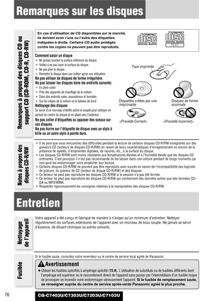 Page 76CQ-C7403U/C7303U/C7203U/C7103U76
Remarques sur les disques
Comment saisir un disque
¡Ne jamais toucher la surface inférieure du disque.
¡Veillez à ne pas rayer la surface du disque.
¡Ne pas plier le disque.
¡Remettre le disque dans son boîtier après son utilisation.
Ne pas utiliser de disques de forme irrégulière.
Ne pas laisser les disques dans les endroits suivants:
¡En plein soleil
¡Près des appareils de chauffage de la voiture
¡Dans des endroits sales, poussiéreux et humides
¡Sur les sièges de la...