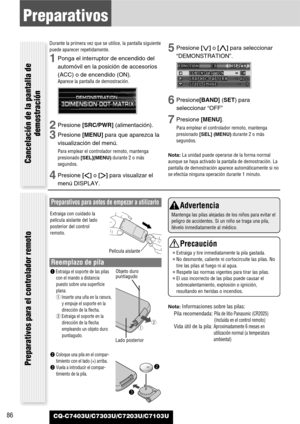 Page 8686
Preparativos
CQ-C7403U/C7303U/C7203U/C7103U
Durante la primera vez que se utilice, la pantalla siguiente
puede aparecer repetidamente.
1Ponga el interruptor de encendido del
automóvil en la posición de accesorios
(ACC) o de encendido (ON).
Aparece la pantalla de demostración.
2Presione [SRC/PWR](alimentación).
3Presione [MENU]para que aparezca la
visualización del menú.
Para emplear el controlador remoto, mantenga
presionado [SEL](MENU)durante 2 o más
segundos.
4Presione []]o [[]para visualizar el...