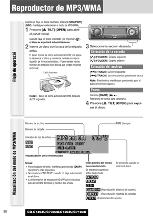 Page 9898
Reproductor de MP3/WMA
CQ-C7403U/C7303U/C7203U/C7103U
Flujo de operació
Cuando ya haya un disco insertado, presione [SRC/PWR]
(SRC: Fuente) para seleccionar el modo de MP3/WMA.
1Presione [u TILT] (OPEN)para abrir
el panel frontal.
Cuando haya un disco insertado (Se enciende  ),
el disco se expulsará automáticamente.
2Inserte un disco con la cara de la etiqueta
arriba.
El panel frontal se cierra automáticamente y el apara-
to reconoce el disco y comienza también su repro-
ducción de forma automática....