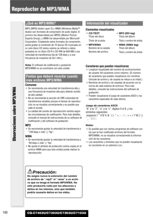 Page 100Observaciones sobre MP3/WMA
100
Reproductor de MP3/WMA
CQ-C7403U/C7303U/C7203U/C7103U
¿Qué es MP3/WMA?
MP3 (MPEG Audio Layer-3) y WMA (Windows Media™
Audio) son formatos de compresión de audio digital. El
primero fue desarrollado por MPEG (Motion Picture
Experts Group), y WMA fue desarrollado por Microsoft
Corporation. Empleando estos formatos de compresión,
podrá grabar el contenido de 10 discos CD musicales en
un solo disco CD (estos valores se refieren a datos
grabados en un disco CD-R o CD-RW de 650...