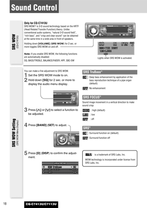 Page 1818
Sound Control
CQ-C7413U/C7113U
SRS WOW(CQ-C7413U)
SRS WOW Setting(SRS WOW Menu Display)
Only for CQ-C7413U
SRS WOWTMis 3-D sound technology based on the HRTF
(Head Related Transfer Function) theory. Unlike
conventional audio systems, “natural 3-D sound field”,
“rich bass”, and “crisp and clear sound” can be obtained
at the same time in a wide area in front of speakers.
Holding down [VOLUME](SRS WOW) for 2 sec. or
more toggles SRS WOW on and off.
Note:If you enable SRS WOW, the following functions
are...